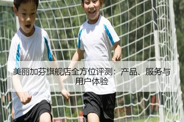美丽加芬旗舰店全方位评测：产品、服务与用户体验